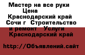 Мастер на все руки › Цена ­ 1 000 - Краснодарский край, Сочи г. Строительство и ремонт » Услуги   . Краснодарский край